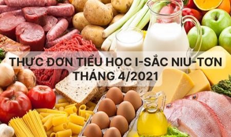 THỰC ĐƠN TIỂU HỌC I-SẮC NIU-TƠN THÁNG 4/2021